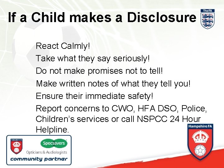 If a Child makes a Disclosure React Calmly! Take what they say seriously! Do