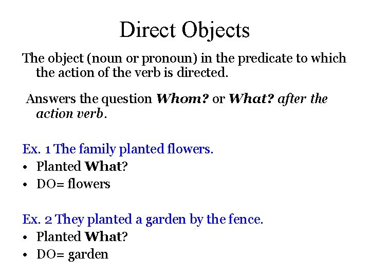 Direct Objects The object (noun or pronoun) in the predicate to which the action