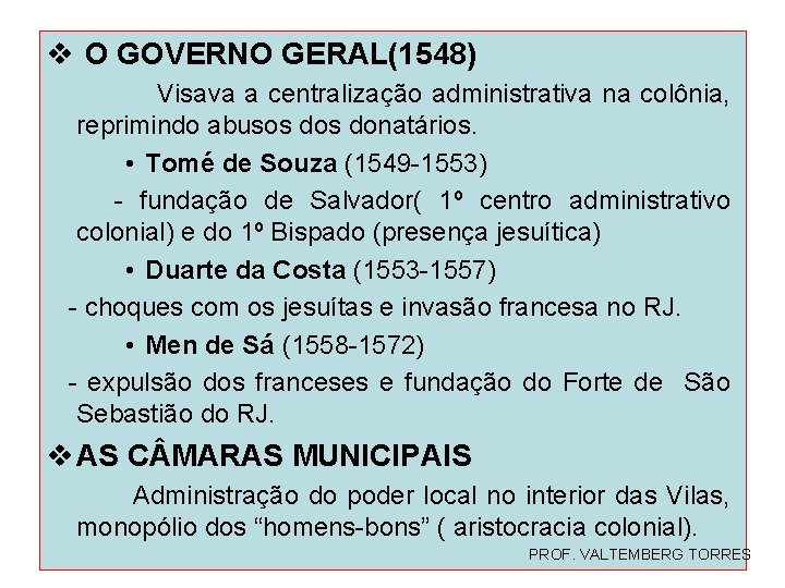 v O GOVERNO GERAL(1548) Visava a centralização administrativa na colônia, reprimindo abusos donatários. •