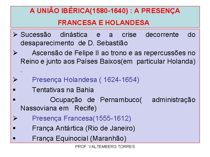 A UNIÃO IBÉRICA(1580 -1640) : A PRESENÇA FRANCESA E HOLANDESA Ø Sucessão dinástica e