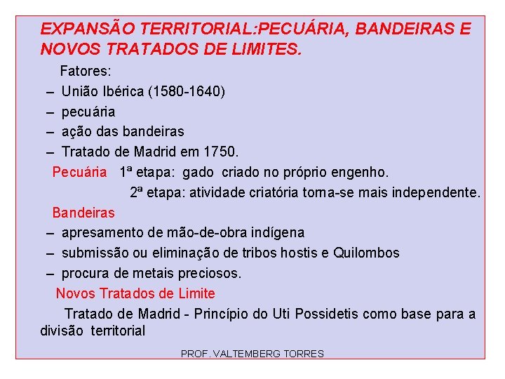 EXPANSÃO TERRITORIAL: PECUÁRIA, BANDEIRAS E NOVOS TRATADOS DE LIMITES. Fatores: – União Ibérica (1580