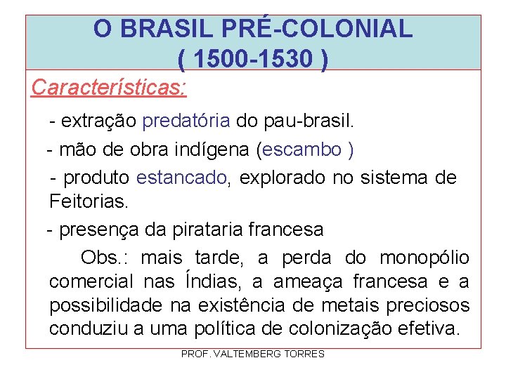 O BRASIL PRÉ-COLONIAL ( 1500 -1530 ) Características: - extração predatória do pau-brasil. -