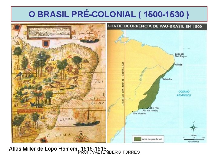 O BRASIL PRÉ-COLONIAL ( 1500 -1530 ) Atlas Miller de Lopo Homem, 1515 -1519.