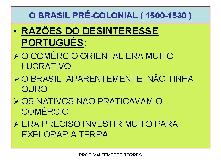 O BRASIL PRÉ-COLONIAL ( 1500 -1530 ) • RAZÕES DO DESINTERESSE PORTUGUÊS: Ø O