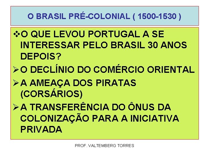 O BRASIL PRÉ-COLONIAL ( 1500 -1530 ) v. O QUE LEVOU PORTUGAL A SE