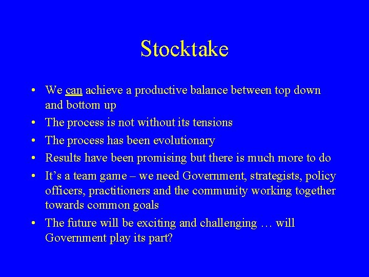 Stocktake • We can achieve a productive balance between top down and bottom up