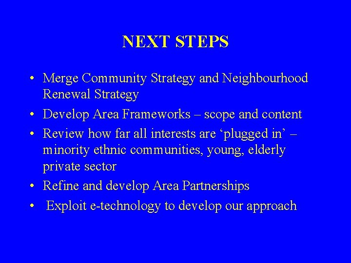 NEXT STEPS • Merge Community Strategy and Neighbourhood Renewal Strategy • Develop Area Frameworks