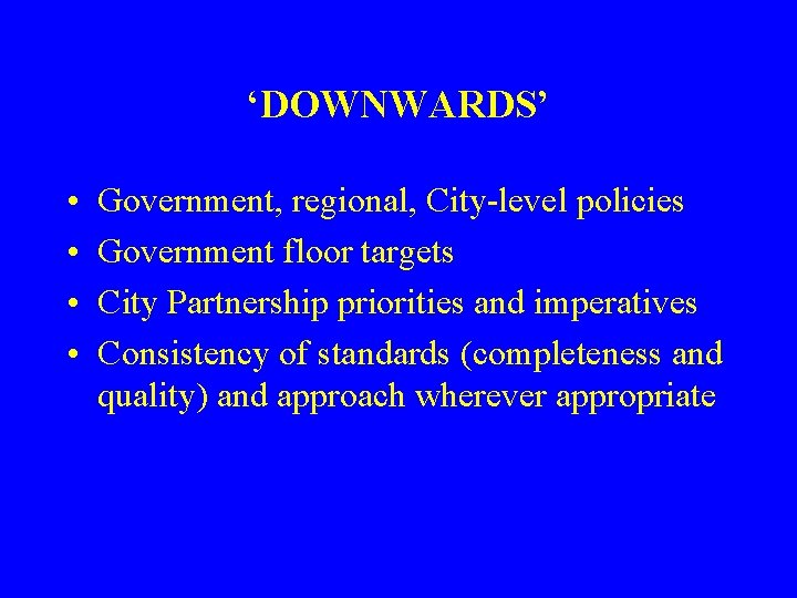 ‘DOWNWARDS’ • • Government, regional, City-level policies Government floor targets City Partnership priorities and