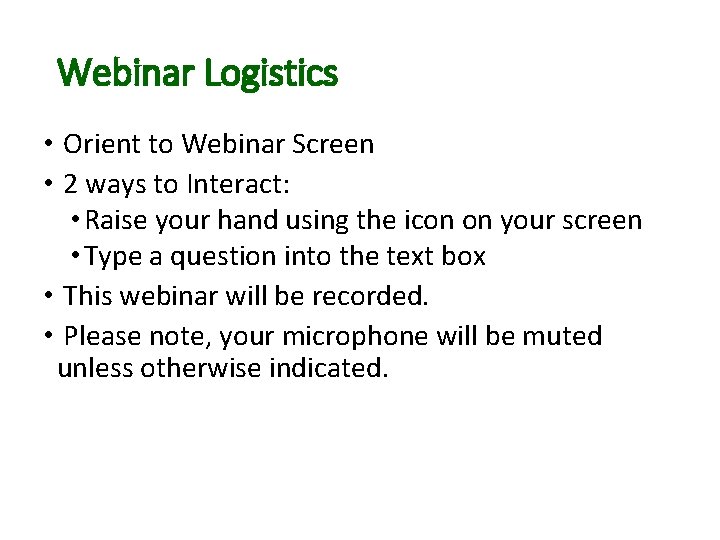 Webinar Logistics • Orient to Webinar Screen • 2 ways to Interact: • Raise