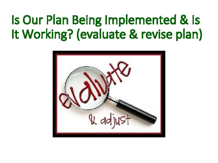 Is Our Plan Being Implemented & Is It Working? (evaluate & revise plan) 