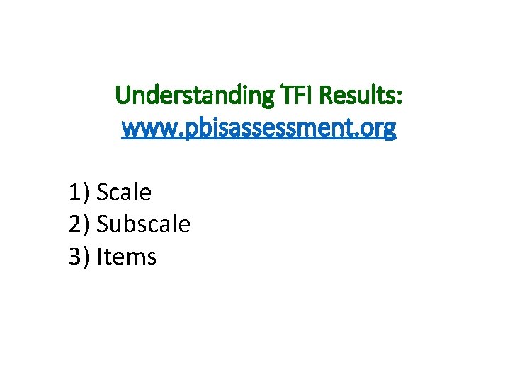Understanding TFI Results: www. pbisassessment. org 1) Scale 2) Subscale 3) Items 