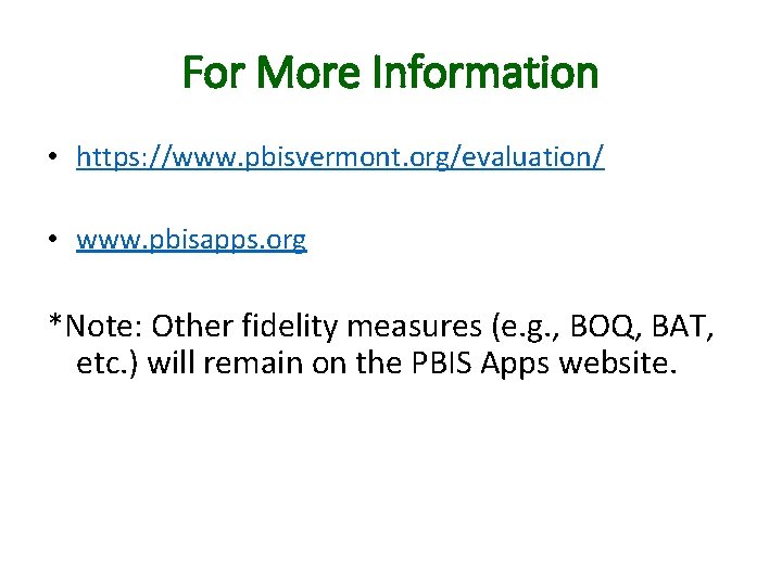 For More Information • https: //www. pbisvermont. org/evaluation/ • www. pbisapps. org *Note: Other