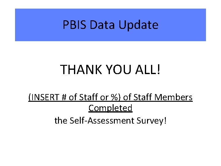 PBIS Data Update THANK YOU ALL! (INSERT # of Staff or %) of Staff