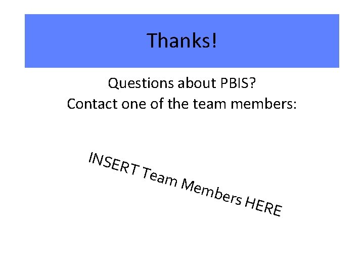 Thanks! Questions about PBIS? Contact one of the team members: INSE RT T eam