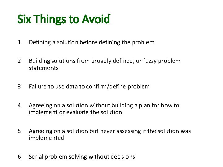 Six Things to Avoid 1. Defining a solution before defining the problem 2. Building