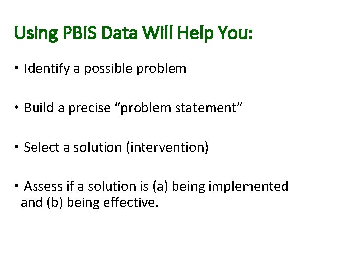 Using PBIS Data Will Help You: • Identify a possible problem • Build a