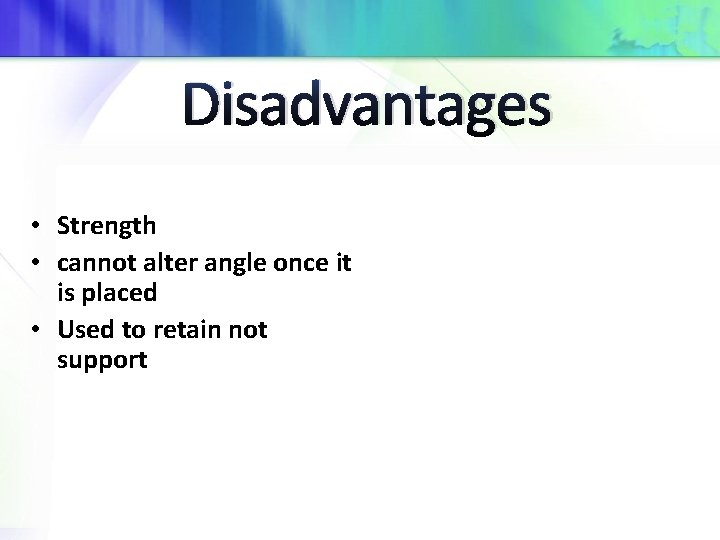 Disadvantages • Strength • cannot alter angle once it is placed • Used to