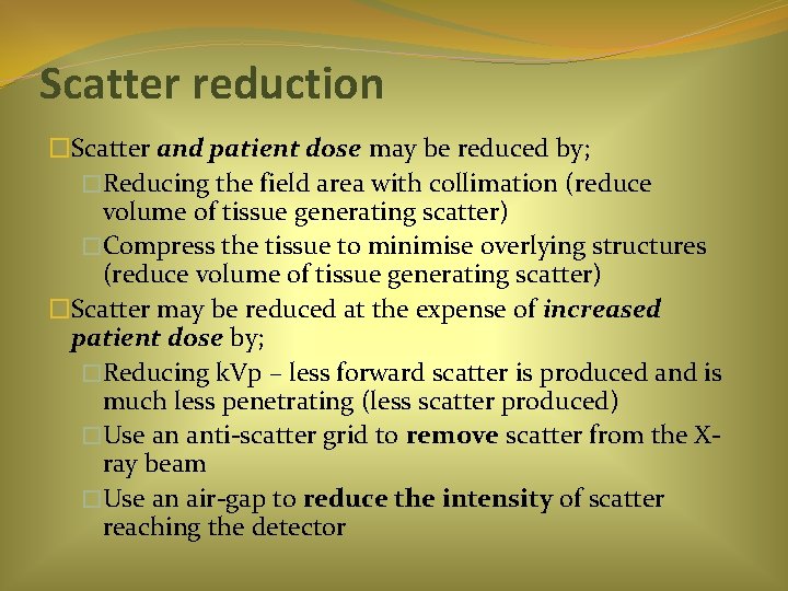 Scatter reduction �Scatter and patient dose may be reduced by; �Reducing the field area