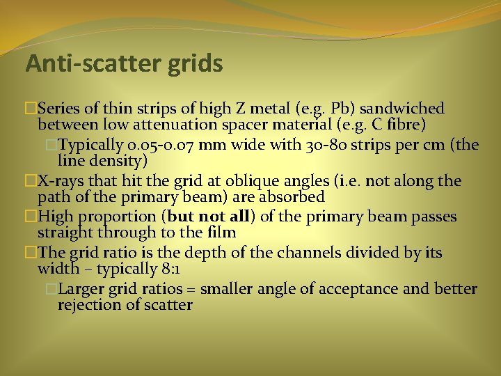 Anti-scatter grids �Series of thin strips of high Z metal (e. g. Pb) sandwiched
