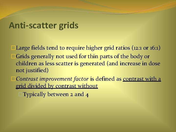 Anti-scatter grids �Large fields tend to require higher grid ratios (12: 1 or 16: