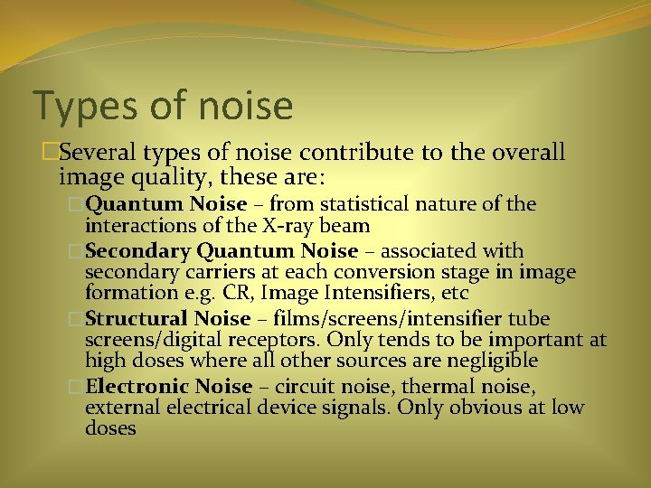 Types of noise �Several types of noise contribute to the overall image quality, these
