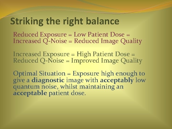 Striking the right balance Reduced Exposure = Low Patient Dose = Increased Q-Noise =