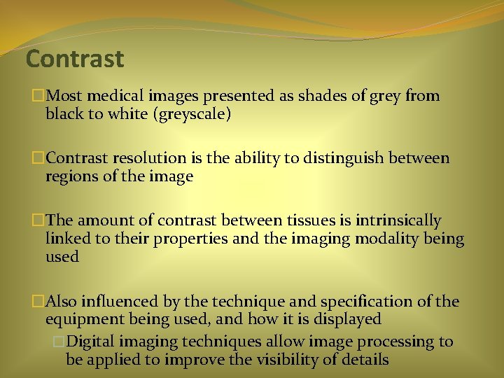 Contrast �Most medical images presented as shades of grey from black to white (greyscale)