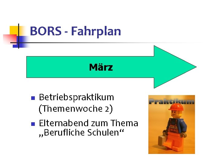 BORS - Fahrplan März n n Betriebspraktikum (Themenwoche 2) Elternabend zum Thema „Berufliche Schulen“