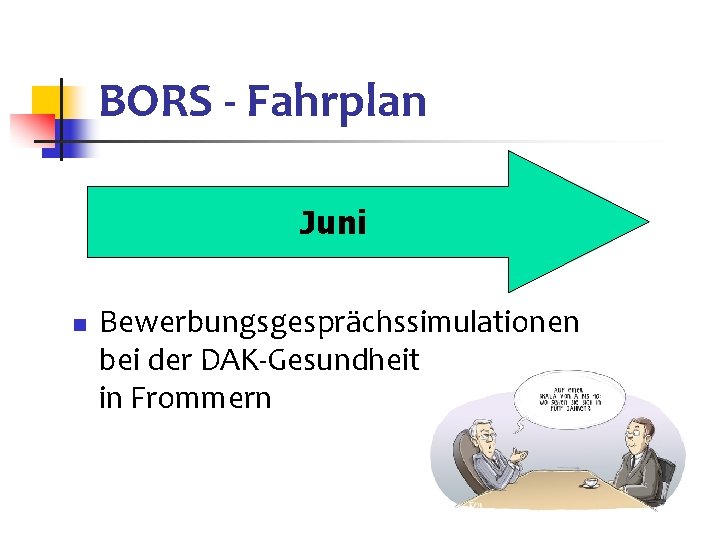 BORS - Fahrplan Juni n Bewerbungsgesprächssimulationen bei der DAK-Gesundheit in Frommern 