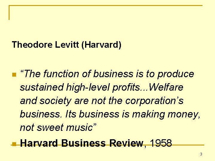 Theodore Levitt (Harvard) n “The function of business is to produce sustained high-level profits.