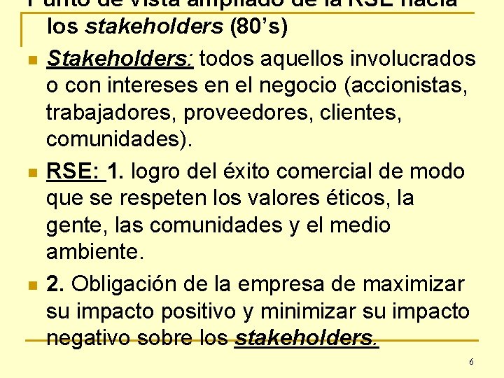 Punto de vista ampliado de la RSE hacia los stakeholders (80’s) n Stakeholders: todos