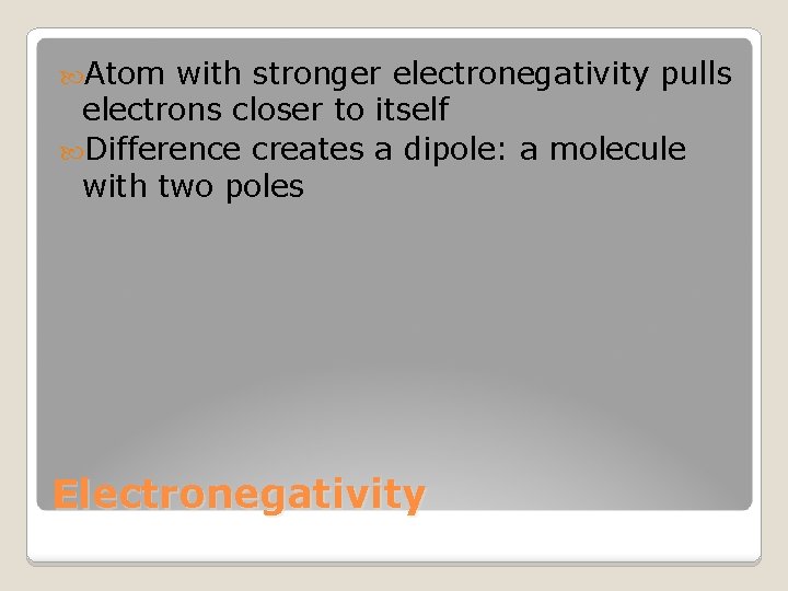  Atom with stronger electronegativity pulls electrons closer to itself Difference creates a dipole: