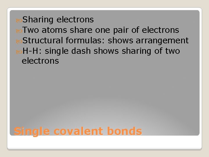  Sharing electrons Two atoms share one pair of electrons Structural formulas: shows arrangement