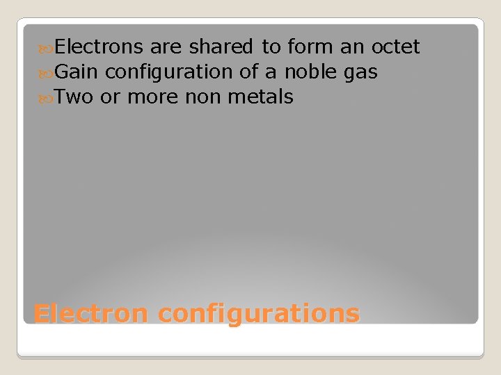  Electrons are shared to form an octet Gain configuration of a noble gas