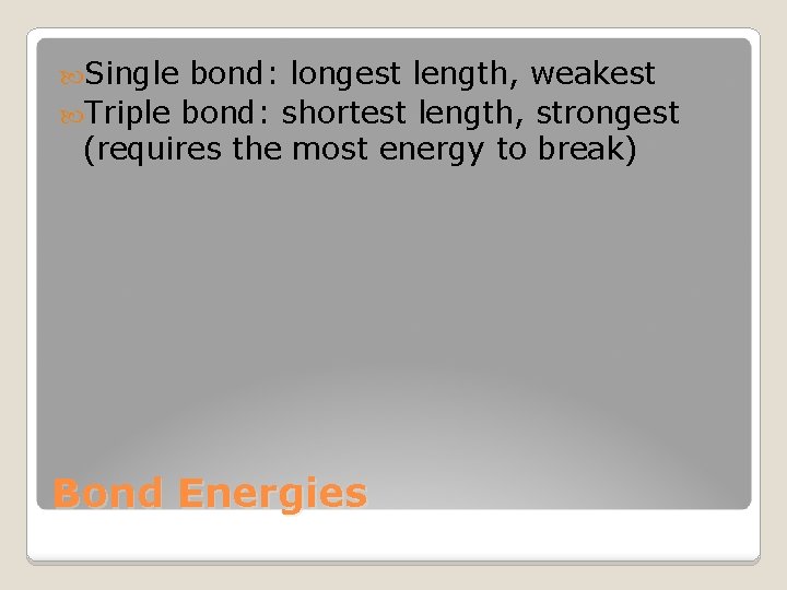  Single bond: longest length, weakest Triple bond: shortest length, strongest (requires the most