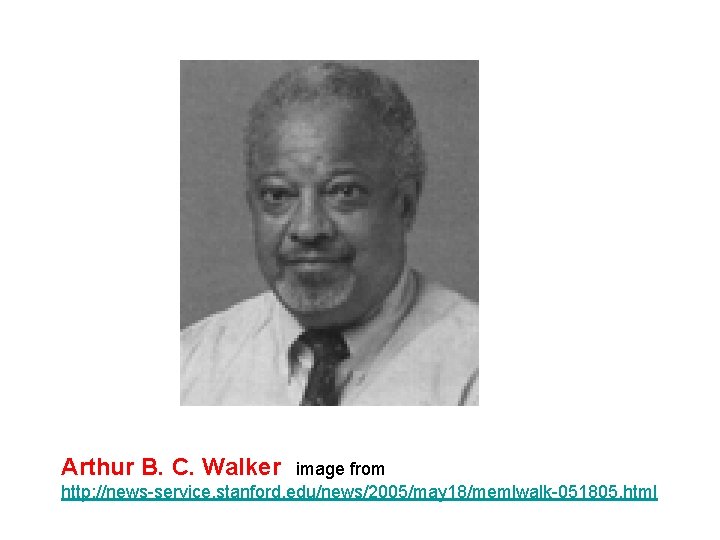 Arthur B. C. Walker image from http: //news-service. stanford. edu/news/2005/may 18/memlwalk-051805. html 