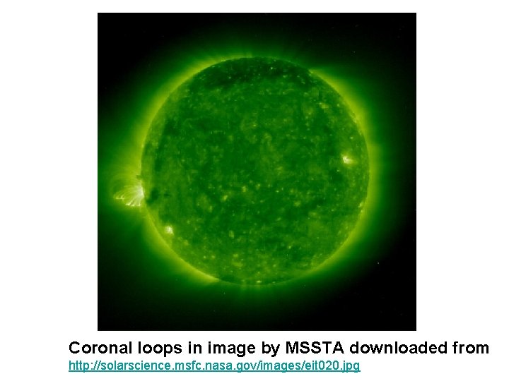 Coronal loops in image by MSSTA downloaded from http: //solarscience. msfc. nasa. gov/images/eit 020.