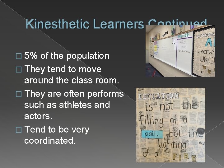 Kinesthetic Learners Continued � 5% of the population � They tend to move around