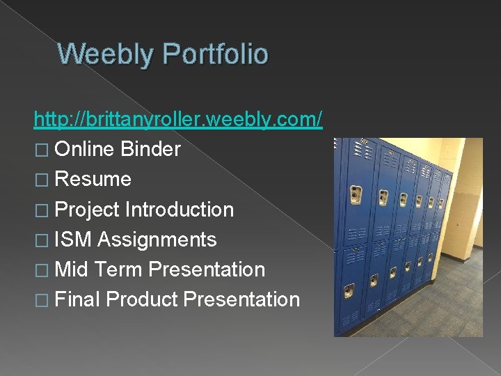 Weebly Portfolio http: //brittanyroller. weebly. com/ � Online Binder � Resume � Project Introduction