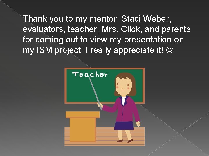 Thank you to my mentor, Staci Weber, evaluators, teacher, Mrs. Click, and parents for