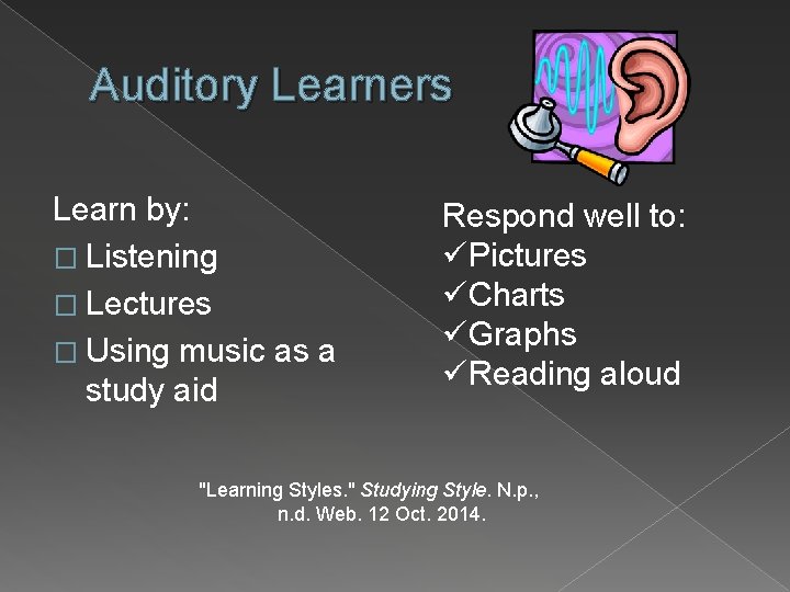 Auditory Learners Learn by: � Listening � Lectures � Using music as a study