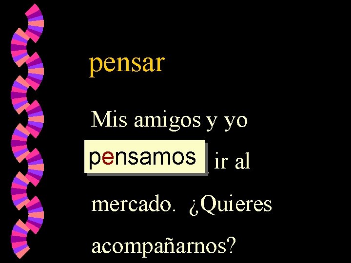 pensar Mis amigos y yo pensamos _____ ir al mercado. ¿Quieres acompañarnos? 