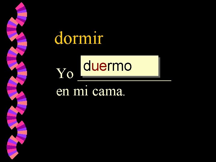 dormir dorm duermo duerm dormir Yo _______ en mi cama. 