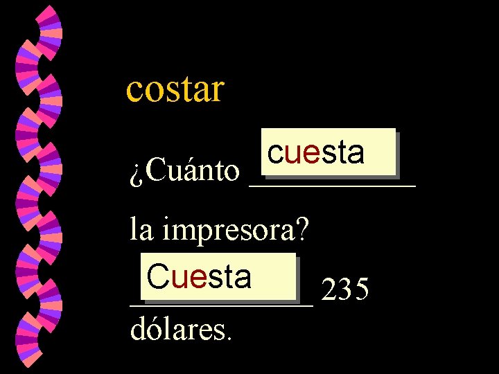 costar cuesta ¿Cuánto _____ la impresora? Cuesta ______ 235 dólares. 