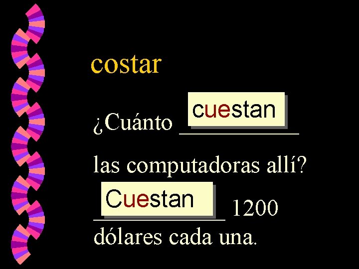 costar cuestan ¿Cuánto _____ las computadoras allí? Cuestan ______ 1200 dólares cada una. 