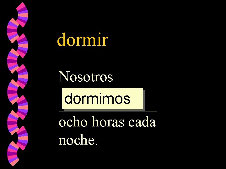 dormir Nosotros dormimos _______ ocho horas cada noche. 