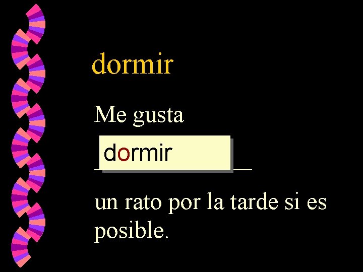 dormir Me gusta dormir _______ un rato por la tarde si es posible. 