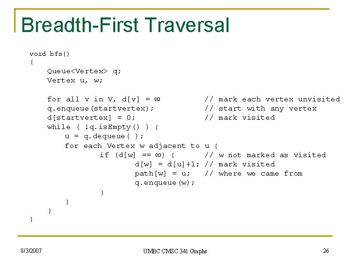 Breadth-First Traversal void bfs() { Queue<Vertex> q; Vertex u, w; for all v in