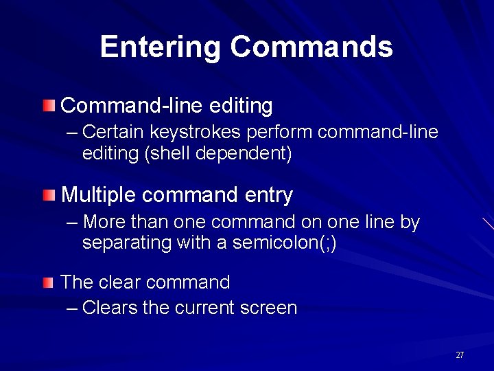Entering Commands Command-line editing – Certain keystrokes perform command-line editing (shell dependent) Multiple command Entering Commands Command-line editing – Certain keystrokes perform command-line editing (shell dependent) Multiple command