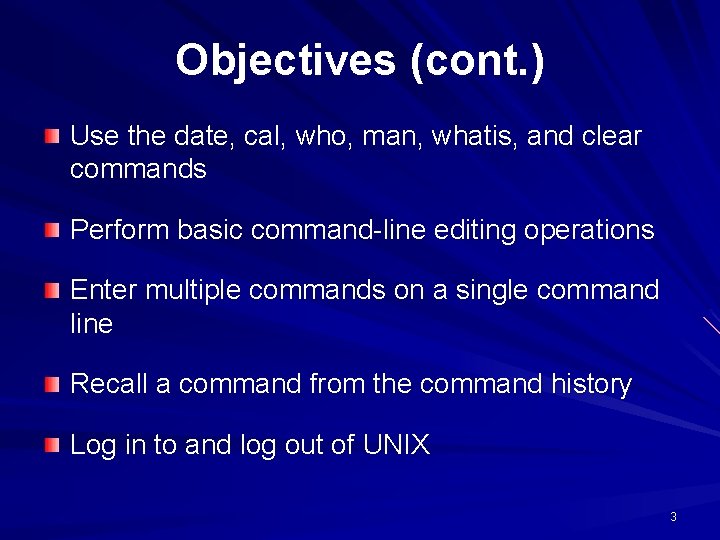 Objectives (cont. ) Use the date, cal, who, man, whatis, and clear commands Perform Objectives (cont. ) Use the date, cal, who, man, whatis, and clear commands Perform